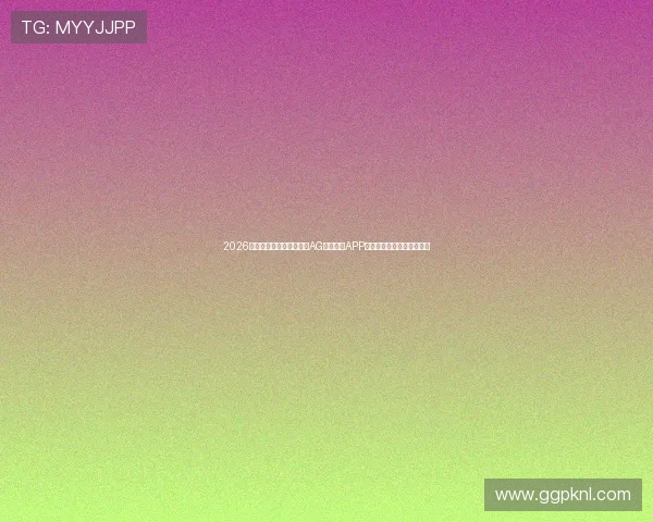 2026年世界杯赛事直播必备:AG视讯真人APP的多屏互动与高清画质体验 2026年世界杯赛事直播必备:AG视讯真人APP的多屏互动与高清画质体验